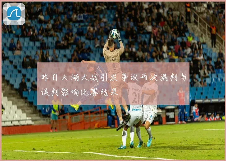 昨日火湖大战引发争议两次漏判与误判影响比赛结果